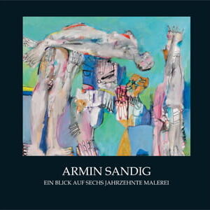 Armin Sandig zum 80. Geburtstag:  Ein Blick auf sechs Jahrzehnte Malerei