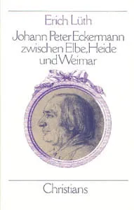Erich Lüth – Johann Peter Eckermann zwischen Elbe, Heide und Weimar